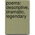 Poems: Descriptive, Dramatic, Legendary
