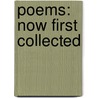 Poems: Now First Collected by Unknown