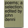 Poems; A Selection. Edited By John Denni door John Dennis