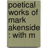 Poetical Works Of Mark Akenside : With M door Mark Akenside