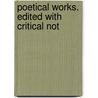Poetical Works. Edited With Critical Not door William Aldis Wright