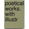 Poetical Works. With Illustr door Professor Walter Scott