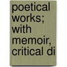 Poetical Works; With Memoir, Critical Di door Robert Burns