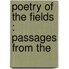 Poetry Of The Fields : Passages From The by Unknown