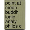 Point At Moon Buddh Logic Analy Philos C by Tom J.F. Tillemans