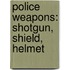 Police Weapons: Shotgun, Shield, Helmet