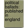 Political Ballads: Published In England door Onbekend