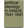 Political Ideology In Ireland, 1541-1641 door Onbekend