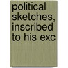 Political Sketches, Inscribed To His Exc by William Vans Murray