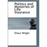 Politics And Mysteries Of Life Insurance by Elizur Wright