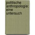 Politische Anthropologie: Eine Untersuch