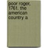 Poor Roger, 1761. The American Country A