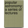Popular Astronomy: A Series Of Lectures door Onbekend