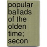 Popular Ballads Of The Olden Time; Secon by Frank Sidgwick