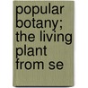 Popular Botany; The Living Plant From Se door Edward Step