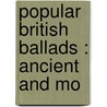 Popular British Ballads : Ancient And Mo door W. Cubitt 1866-1951 Cooke