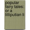 Popular Fairy Tales: Or A Lilliputian Li door Onbekend