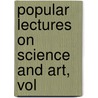 Popular Lectures On Science And Art, Vol by Dionysius Lardner