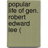 Popular Life Of Gen. Robert Edward Lee ( door Onbekend