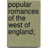 Popular Romances Of The West Of England; door Dr Robert Hunt