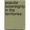 Popular Sovereignty In The Territories: by Unknown
