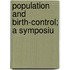 Population And Birth-Control; A Symposiu