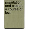 Population And Capital, A Course Of Lect by George Kettilby Rickards
