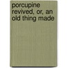Porcupine Revived, Or, An Old Thing Made door William Cobbett