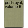 Port-Royal, Volume 6 by Unknown