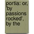 Portia: Or, 'By Passions Rocked', By The