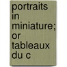 Portraits In Miniature; Or Tableaux Du C door Henrietta J. Fry