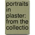 Portraits In Plaster: From The Collectio