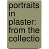 Portraits In Plaster: From The Collectio door Laurence Hutton