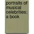 Portraits Of Musical Celebrities; A Book