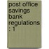 Post Office Savings Bank Regulations : 1