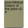 Post-Biblical History Of The Jews V2: Fr door Onbekend