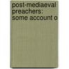 Post-Mediaeval Preachers: Some Account O door S 1834-1924 Baring-Gould