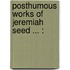 Posthumous Works Of Jeremiah Seed ... :