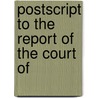 Postscript To The Report Of The Court Of by See Notes Multiple Contributors