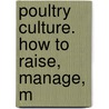 Poultry Culture. How To Raise, Manage, M by Isaac Kimbal Felch