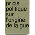 Pr Cis Politique Sur L'Origine De La Gue