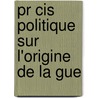 Pr Cis Politique Sur L'Origine De La Gue door See Notes Multiple Contributors