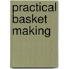 Practical Basket Making door George Wharton James