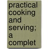 Practical Cooking And Serving; A Complet by Unknown