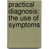 Practical Diagnosis: The Use Of Symptoms by Hobart Amory Hare