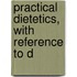 Practical Dietetics, With Reference To D