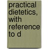 Practical Dietetics, With Reference To D door Alida Frances Pattee