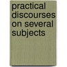 Practical Discourses On Several Subjects door Richard Fiddes