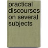 Practical Discourses On Several Subjects door Onbekend