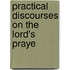 Practical Discourses On The Lord's Praye